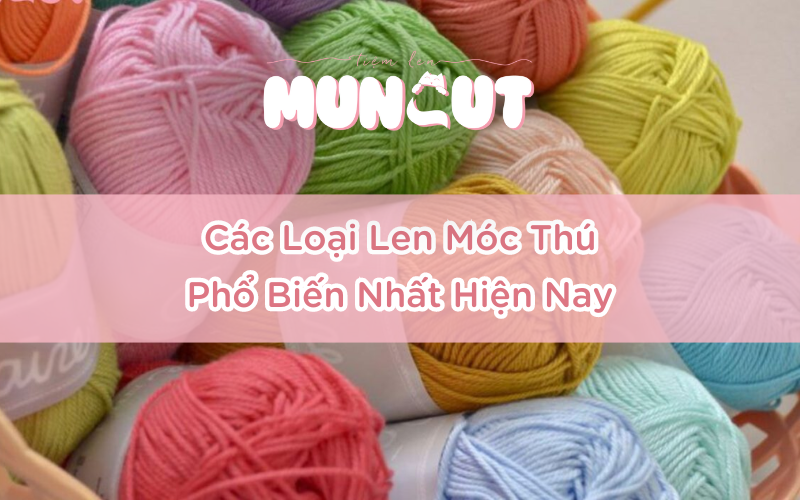 Các loại len sợi phổ biến cho móc len