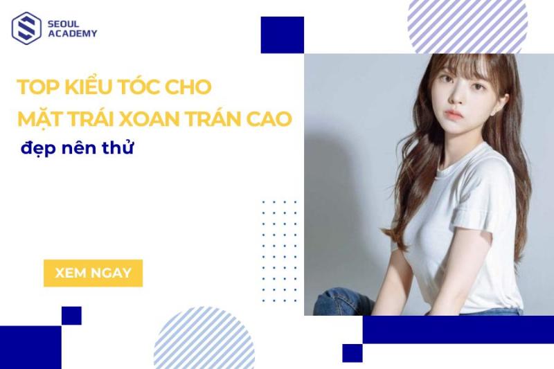 Kiểu tóc cho mặt trái xoan trán cao