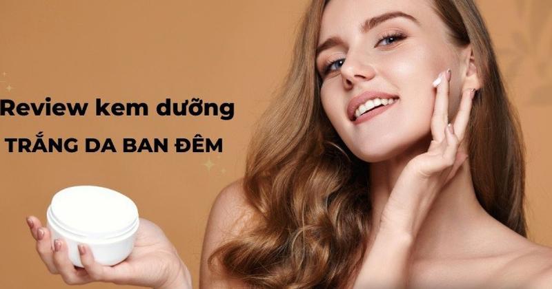 Kem dưỡng trắng da ban đêm hiệu quả